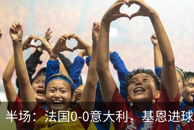 半场：法国0-0意大利，基恩进球被吹，弗拉泰西造险