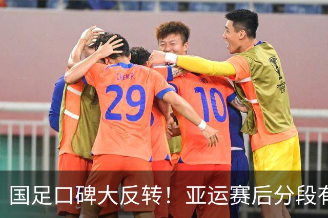 国足口碑大反转！亚运赛后分段有爱合影，三代球员完成交接